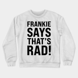 Frankie Says That's Rad! Crewneck Sweatshirt